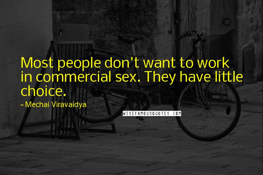 Mechai Viravaidya Quotes: Most people don't want to work in commercial sex. They have little choice.