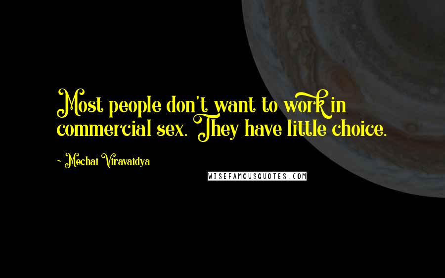Mechai Viravaidya Quotes: Most people don't want to work in commercial sex. They have little choice.