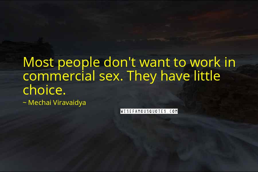 Mechai Viravaidya Quotes: Most people don't want to work in commercial sex. They have little choice.