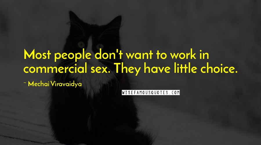 Mechai Viravaidya Quotes: Most people don't want to work in commercial sex. They have little choice.