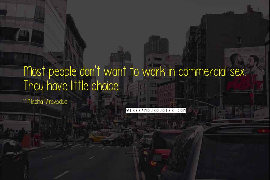 Mechai Viravaidya Quotes: Most people don't want to work in commercial sex. They have little choice.