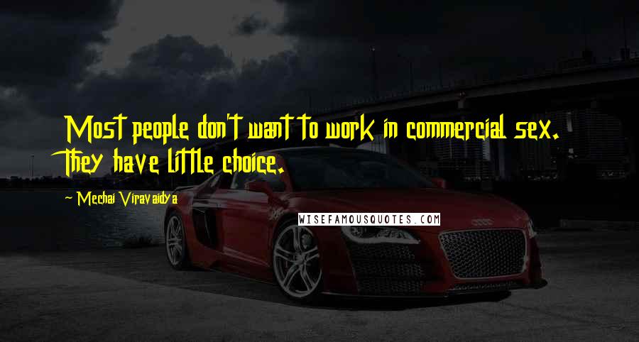 Mechai Viravaidya Quotes: Most people don't want to work in commercial sex. They have little choice.