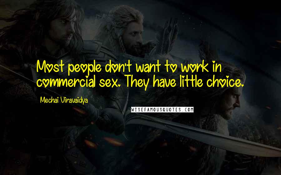 Mechai Viravaidya Quotes: Most people don't want to work in commercial sex. They have little choice.
