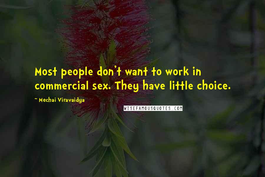 Mechai Viravaidya Quotes: Most people don't want to work in commercial sex. They have little choice.