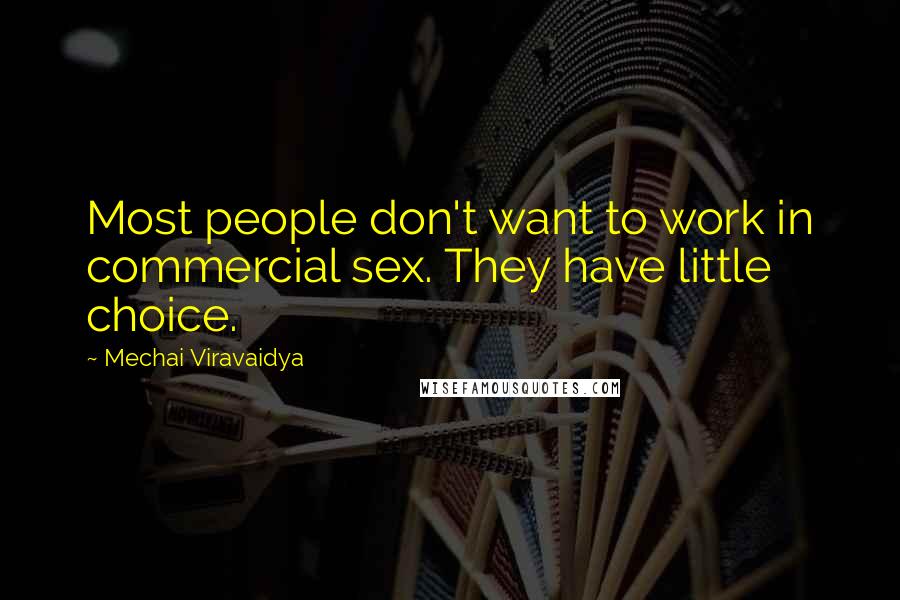 Mechai Viravaidya Quotes: Most people don't want to work in commercial sex. They have little choice.