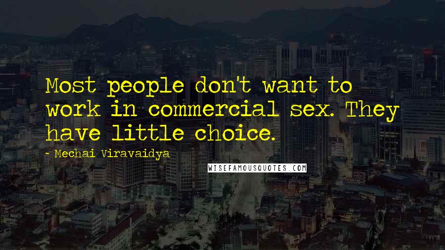 Mechai Viravaidya Quotes: Most people don't want to work in commercial sex. They have little choice.