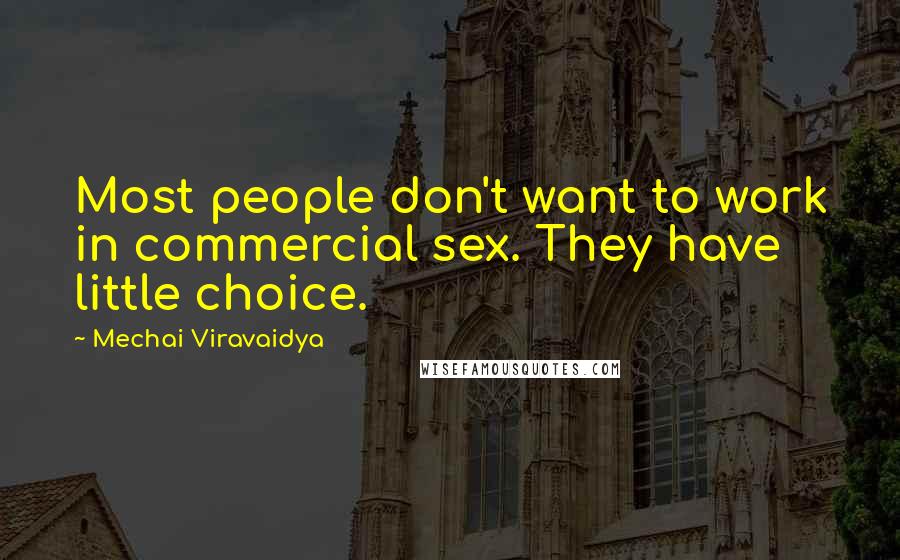 Mechai Viravaidya Quotes: Most people don't want to work in commercial sex. They have little choice.