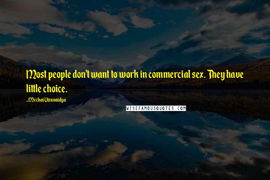 Mechai Viravaidya Quotes: Most people don't want to work in commercial sex. They have little choice.