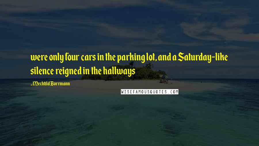 Mechtild Borrmann Quotes: were only four cars in the parking lot, and a Saturday-like silence reigned in the hallways