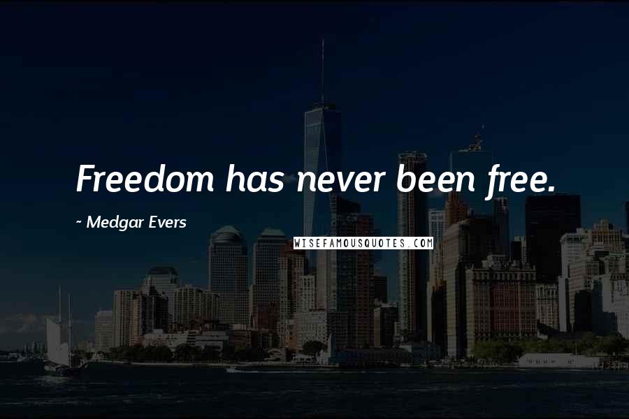 Medgar Evers Quotes: Freedom has never been free.