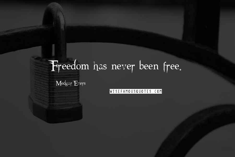 Medgar Evers Quotes: Freedom has never been free.