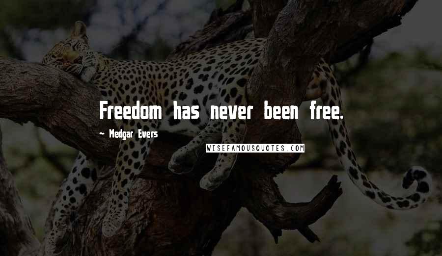Medgar Evers Quotes: Freedom has never been free.
