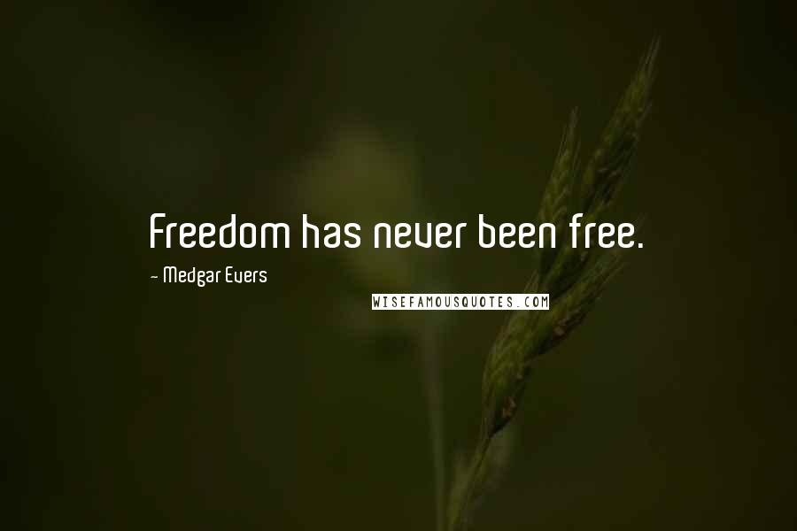 Medgar Evers Quotes: Freedom has never been free.