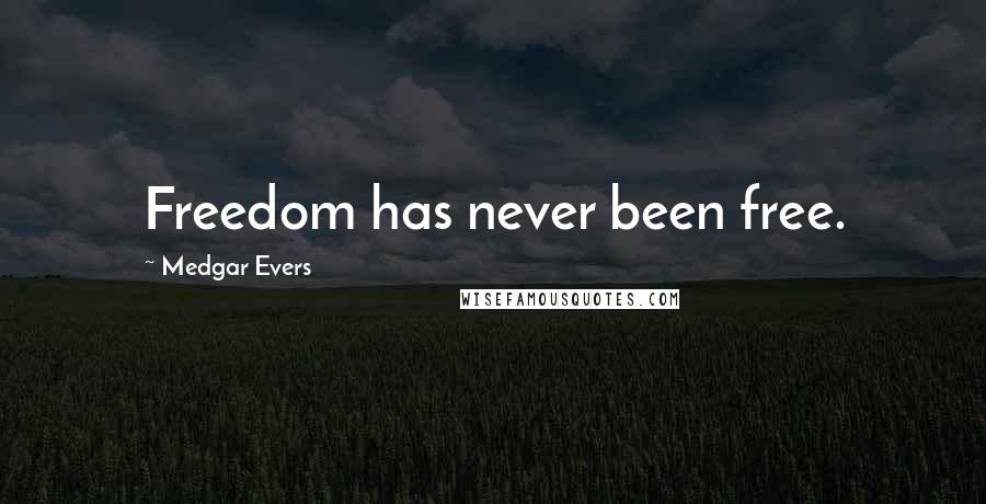 Medgar Evers Quotes: Freedom has never been free.