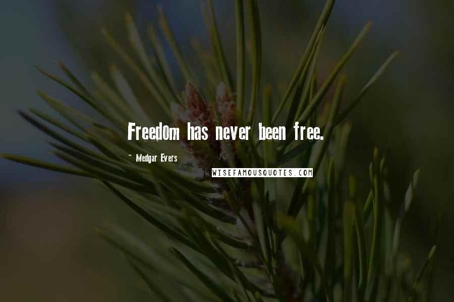 Medgar Evers Quotes: Freedom has never been free.
