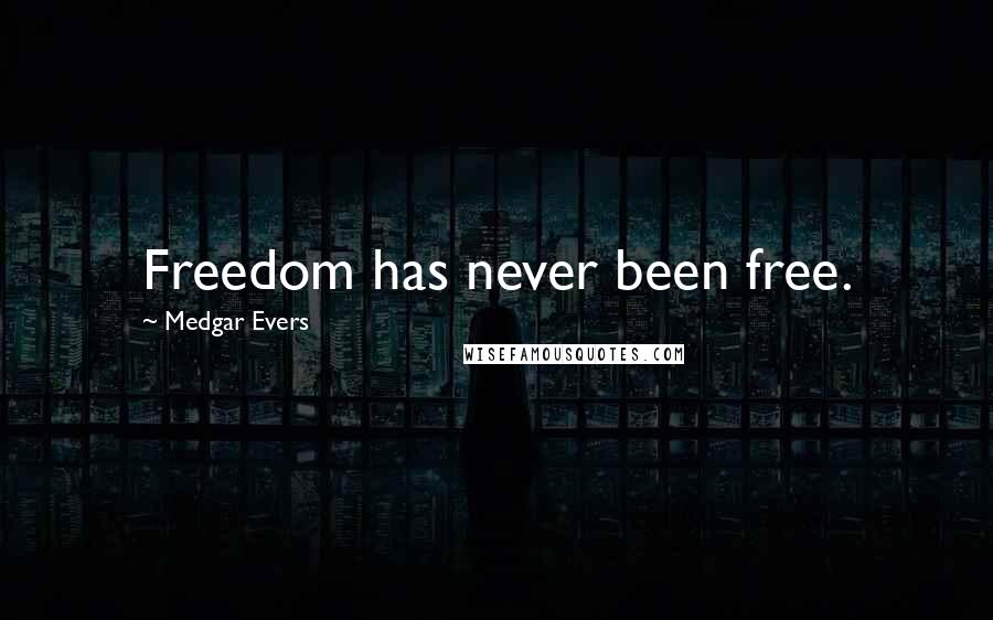 Medgar Evers Quotes: Freedom has never been free.