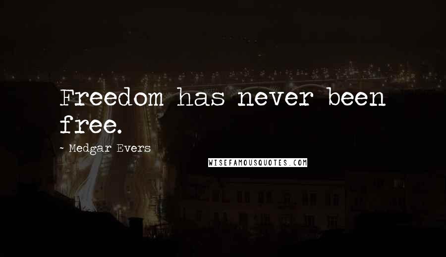 Medgar Evers Quotes: Freedom has never been free.