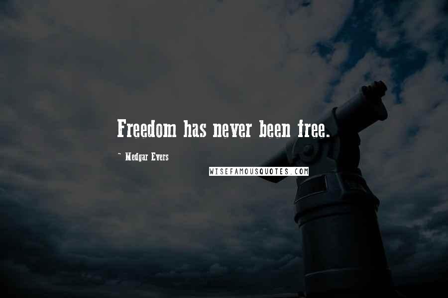 Medgar Evers Quotes: Freedom has never been free.