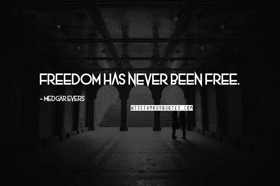 Medgar Evers Quotes: Freedom has never been free.