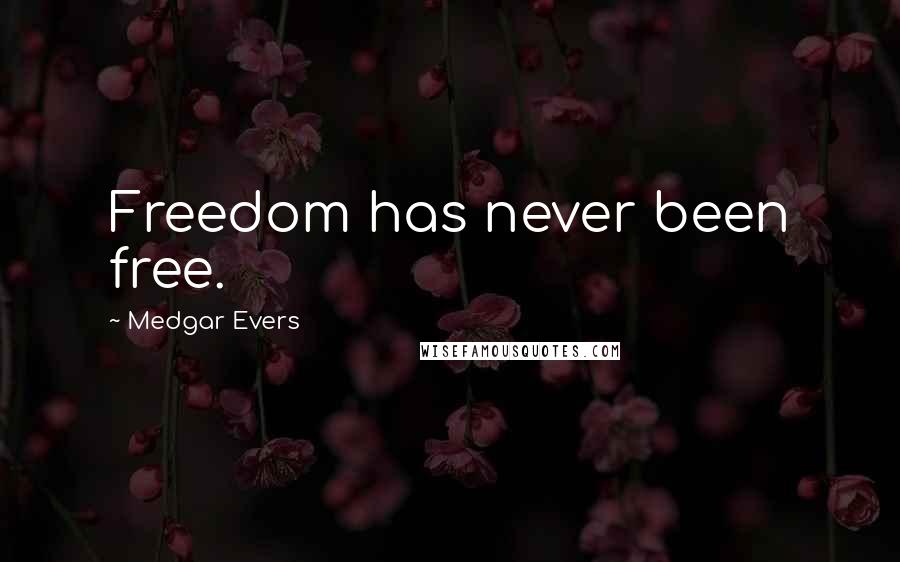 Medgar Evers Quotes: Freedom has never been free.