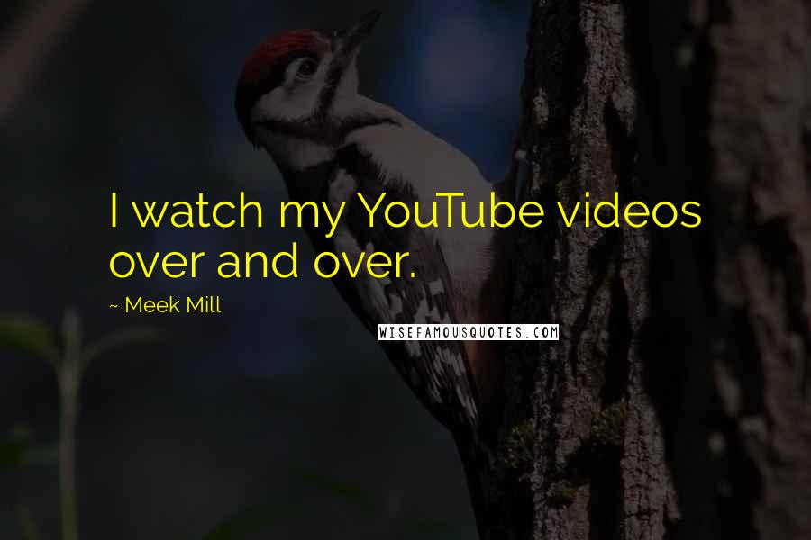 Meek Mill Quotes: I watch my YouTube videos over and over.