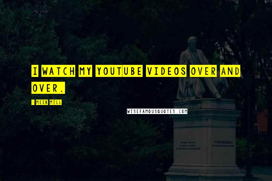 Meek Mill Quotes: I watch my YouTube videos over and over.