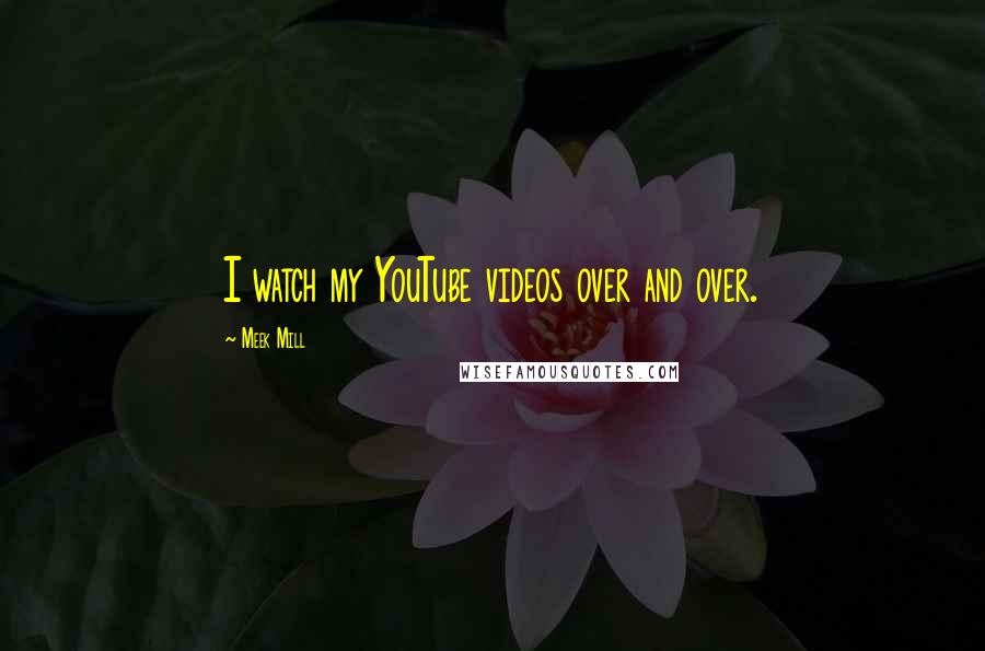 Meek Mill Quotes: I watch my YouTube videos over and over.