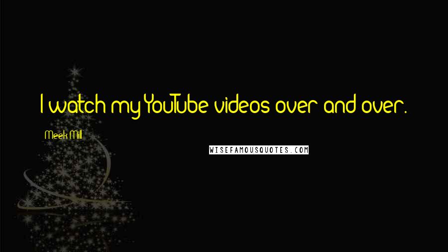 Meek Mill Quotes: I watch my YouTube videos over and over.