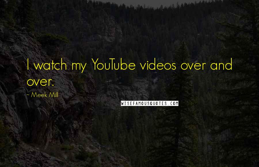 Meek Mill Quotes: I watch my YouTube videos over and over.