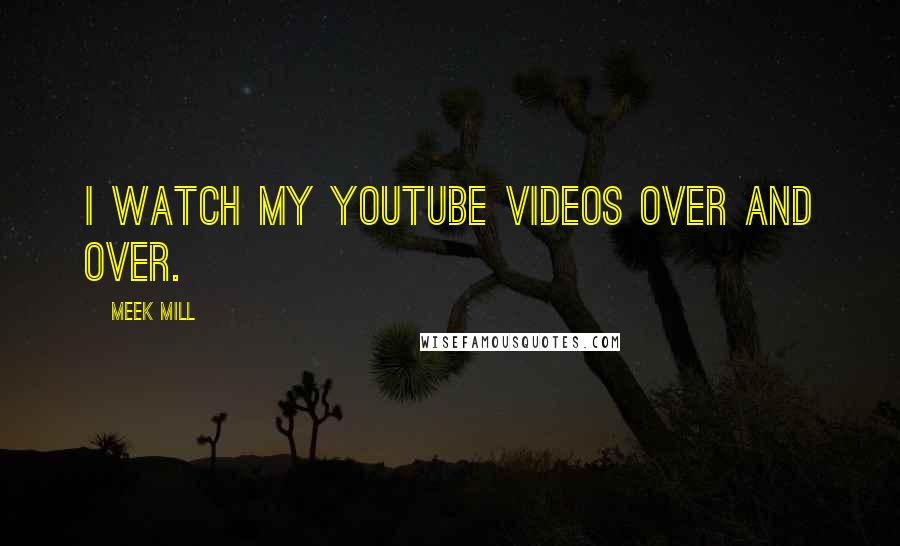 Meek Mill Quotes: I watch my YouTube videos over and over.