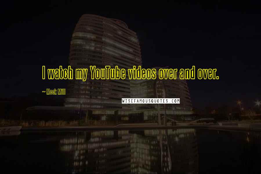 Meek Mill Quotes: I watch my YouTube videos over and over.