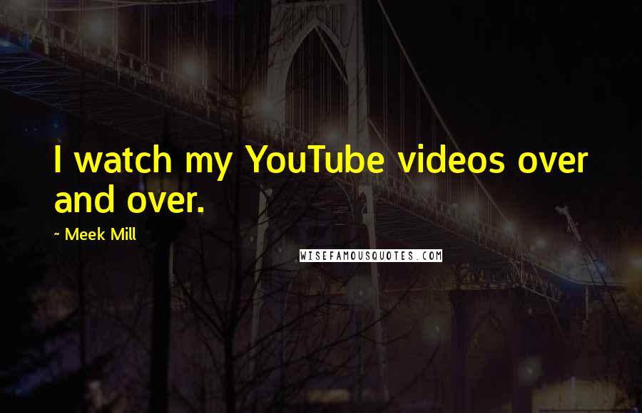 Meek Mill Quotes: I watch my YouTube videos over and over.