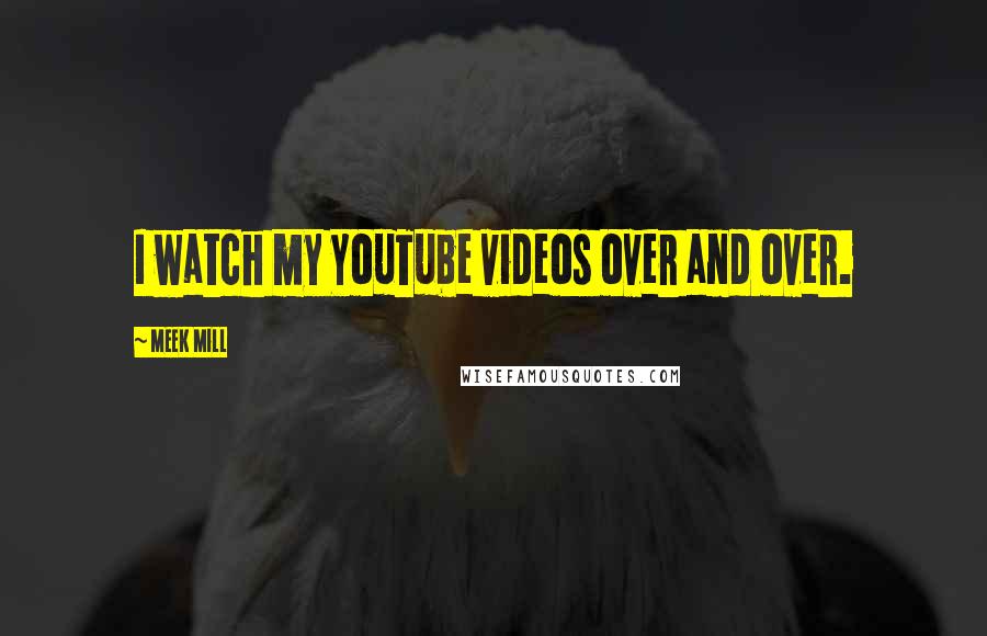 Meek Mill Quotes: I watch my YouTube videos over and over.