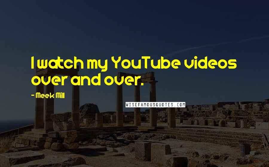 Meek Mill Quotes: I watch my YouTube videos over and over.