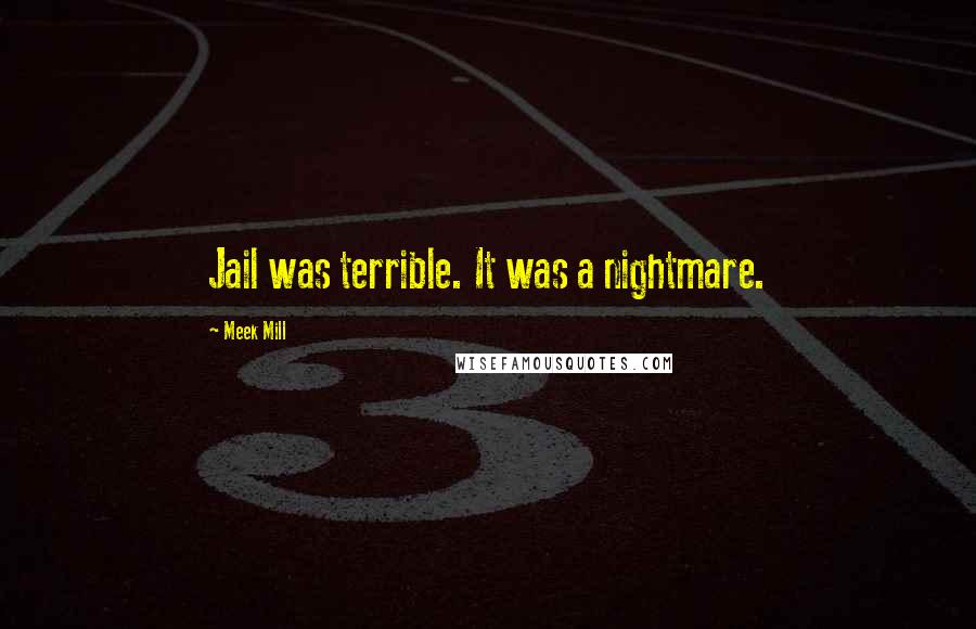 Meek Mill Quotes: Jail was terrible. It was a nightmare.