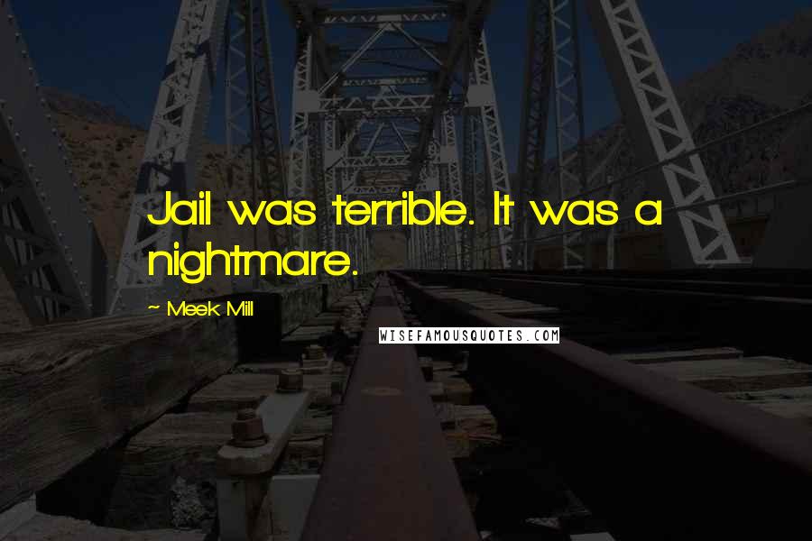 Meek Mill Quotes: Jail was terrible. It was a nightmare.