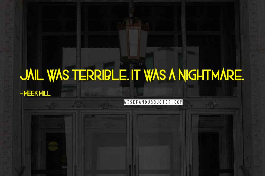 Meek Mill Quotes: Jail was terrible. It was a nightmare.