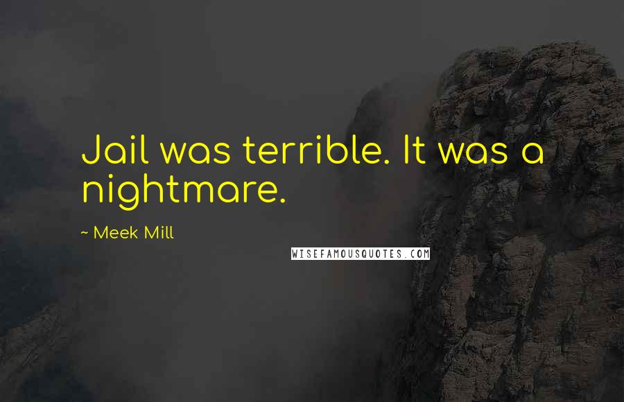 Meek Mill Quotes: Jail was terrible. It was a nightmare.