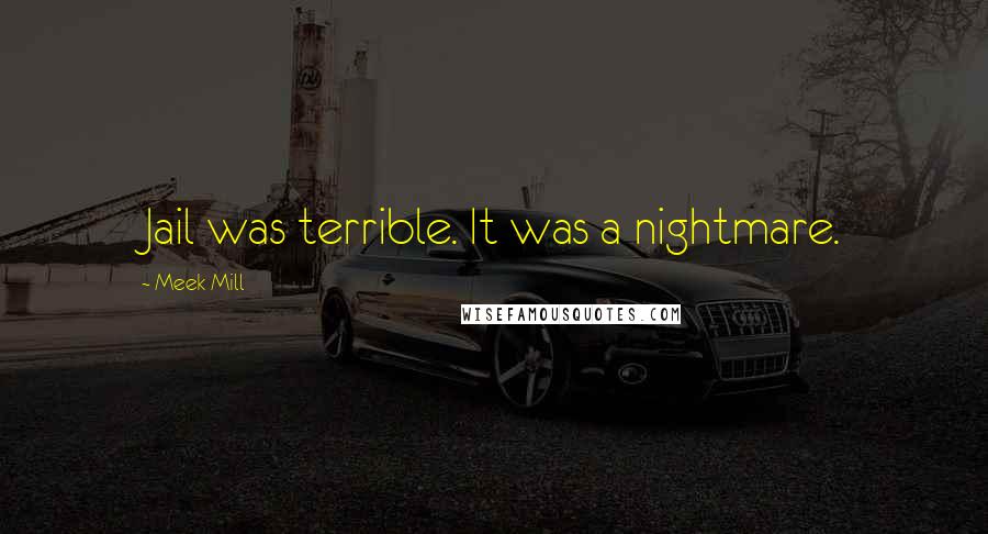Meek Mill Quotes: Jail was terrible. It was a nightmare.