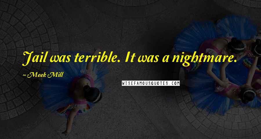 Meek Mill Quotes: Jail was terrible. It was a nightmare.