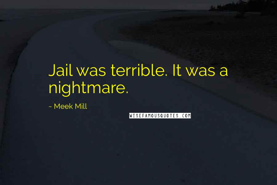 Meek Mill Quotes: Jail was terrible. It was a nightmare.