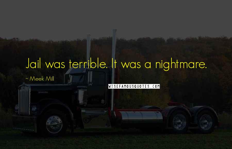 Meek Mill Quotes: Jail was terrible. It was a nightmare.