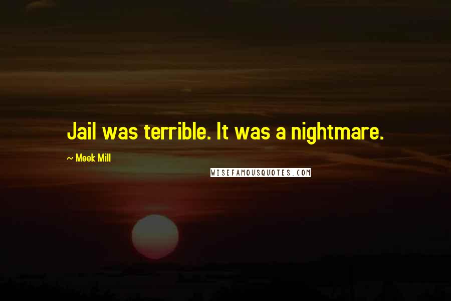 Meek Mill Quotes: Jail was terrible. It was a nightmare.