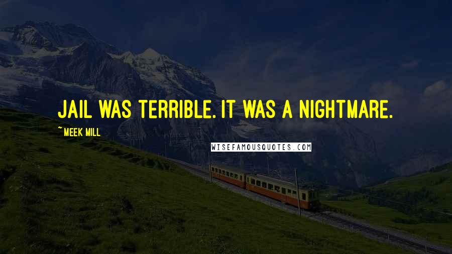Meek Mill Quotes: Jail was terrible. It was a nightmare.