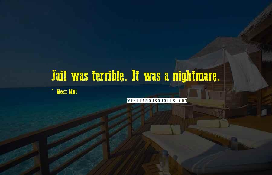 Meek Mill Quotes: Jail was terrible. It was a nightmare.