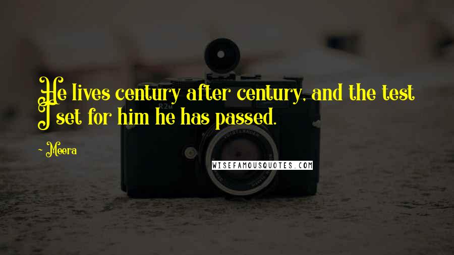 Meera Quotes: He lives century after century, and the test I set for him he has passed.