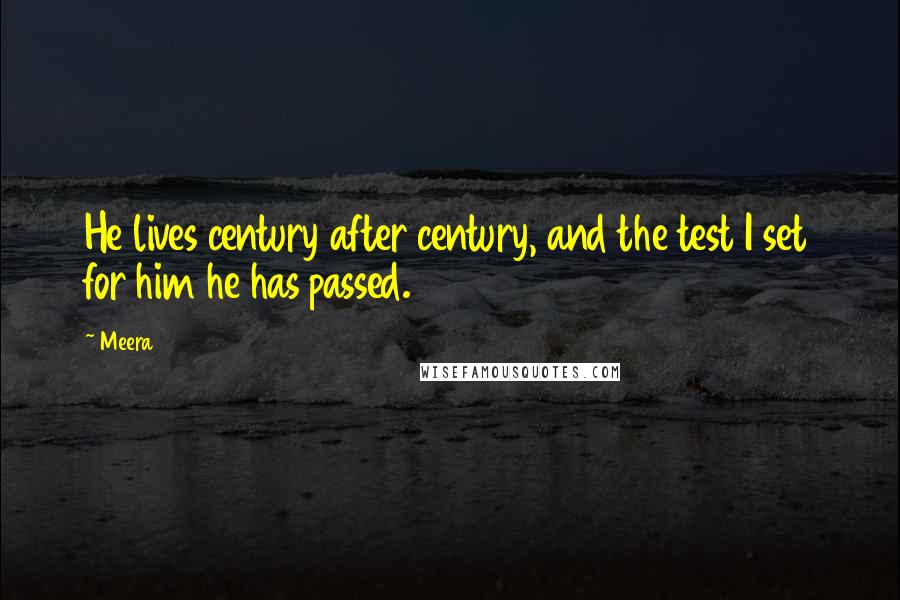 Meera Quotes: He lives century after century, and the test I set for him he has passed.