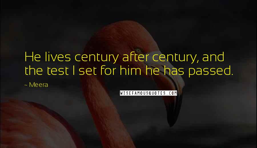 Meera Quotes: He lives century after century, and the test I set for him he has passed.