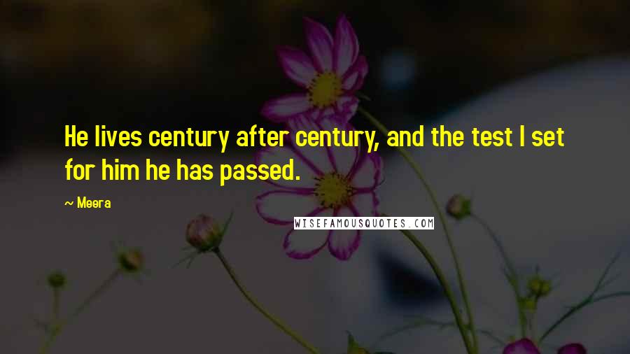 Meera Quotes: He lives century after century, and the test I set for him he has passed.