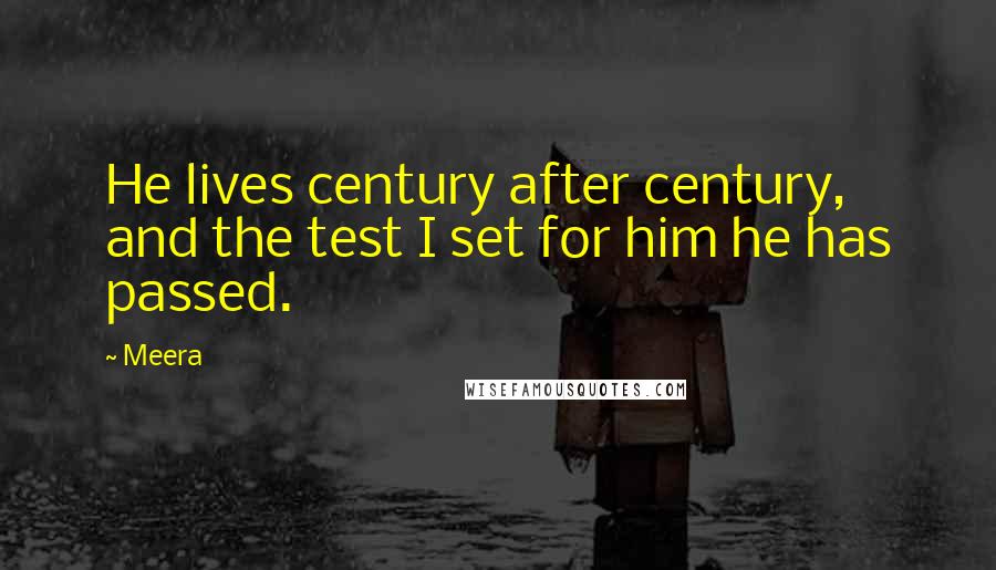 Meera Quotes: He lives century after century, and the test I set for him he has passed.